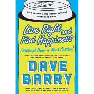 Live Right and Find Happiness (Although Beer Is Much Faster): Life Lessons and O